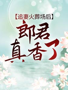 追妻火葬场后，郎君真香了