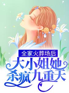 全家火葬场后，大小姐她杀疯九重天