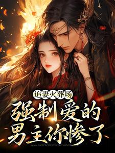 追妻火葬场：强制爱的男主你惨了