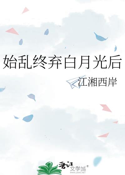始乱终弃白月光后