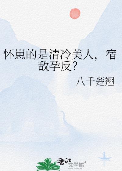 怀崽的是清冷美人，宿敌孕反？