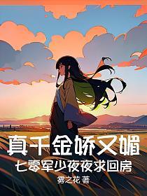 真千金娇又媚，七零军少夜夜求回房