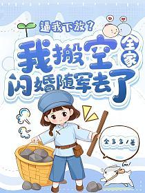 逼我下放？我搬空全家闪婚随军去了