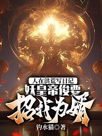 人在洪荒写日记，妖皇帝俊要招我为婿