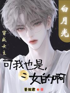 穿成女主白月光，可我也是女的啊