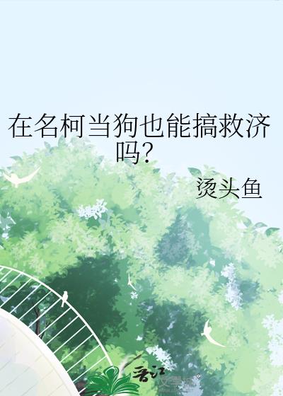 在名柯当狗也能搞救济吗？