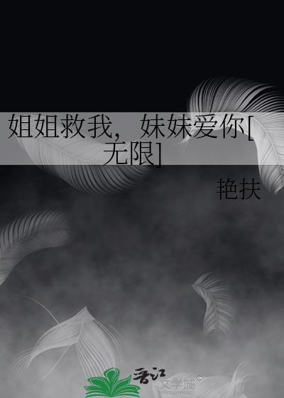 姐姐救我，妹妹爱你[无限]